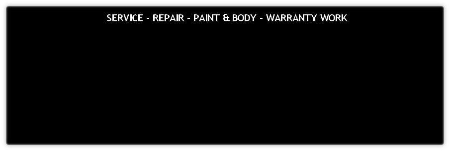 SERVICE - REPAIR - PAINT & BODY - WARRANTY WORK